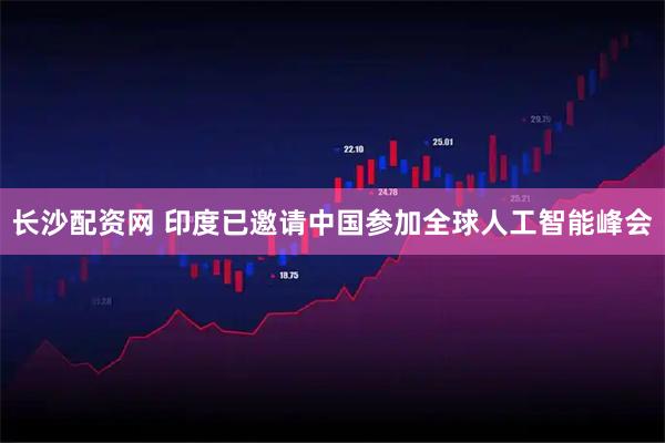 长沙配资网 印度已邀请中国参加全球人工智能峰会